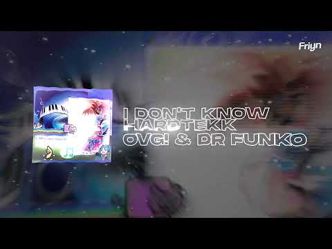 "I DON'T KNOW HARDTEKK" -  ovg! & DR FUNKO