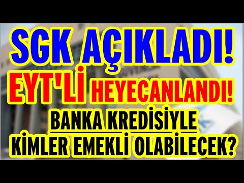 SGK AÇIKLADI ! EYT 'Lİ HEYECANLANDI ! BANKA KREDİSİYLE  KİMLER EMEKLİ OLABİLECEK?
