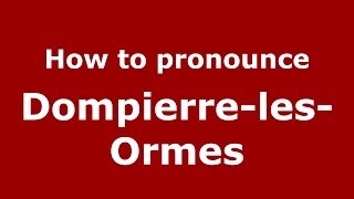 How to pronounce Dompierre-Les-Ormes