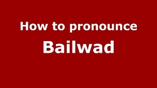 How to pronounce Bailwad