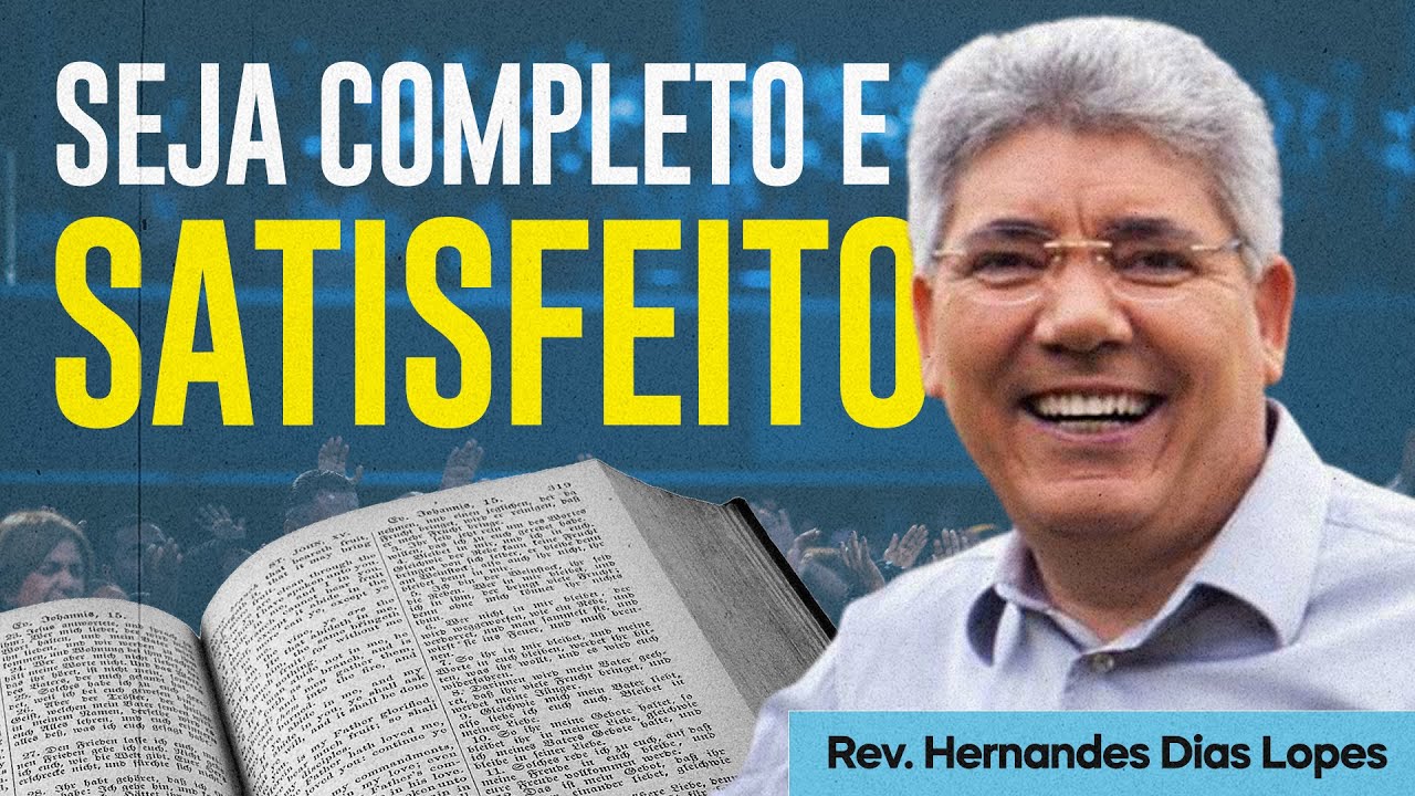SATISFAÇÃO COMPLETA | Rev. Hernandes Dias Lopes