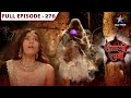 Shaitani Rasmein Kya Bhurangarh Se Bhaag Payega Jackie FULL EPISODE 276 शैतानी रस्