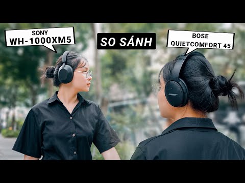 Sony WH-1000XM5 vs Bose QuietComfort 45| So sánh, đánh giá và trải nghiệm, tai nghe nào tốt hơn?