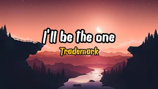I&#39;ll be the one - Trademark (lyrics)