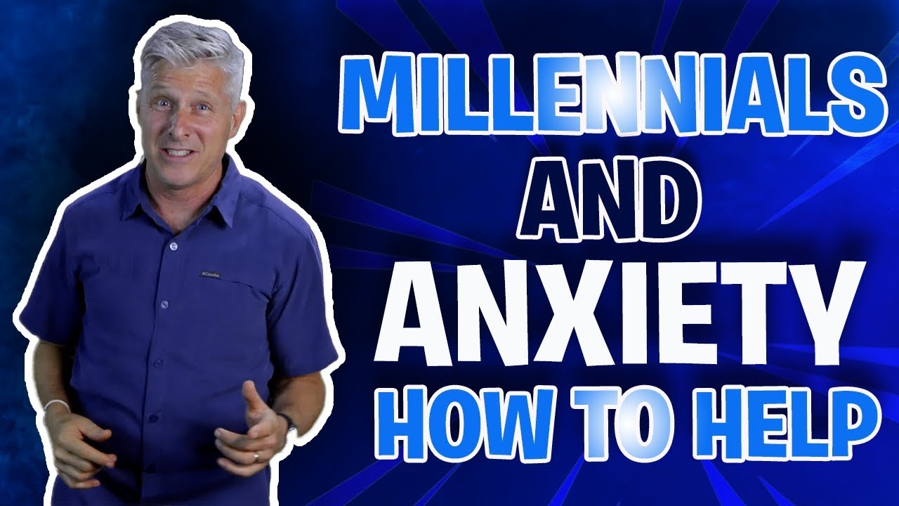 Millennials & Anxiety - How to Help (2019)