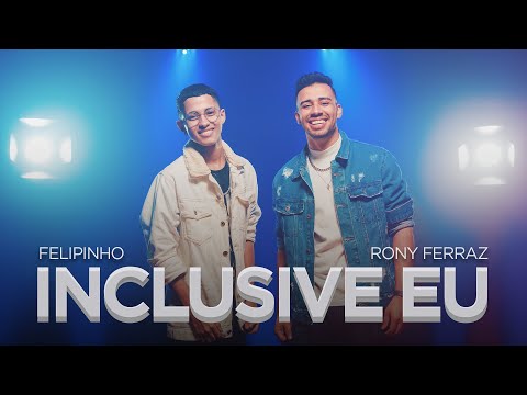 INCLUSIVE EU - Felipinho Feat Rony Ferraz