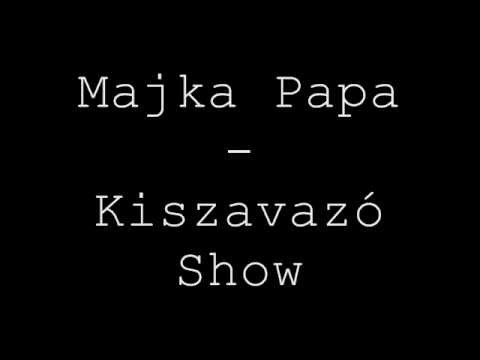 Majka Papa - Kiszavazó Show (Cenzúrázatlan)