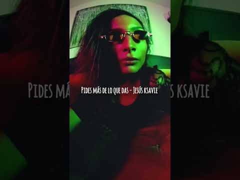 pides más de lo que das – Jesús Ksavie