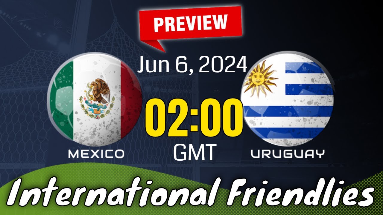 International Friendlies | Mexico vs. Uruguay - prediction, team news, lineups |Preview