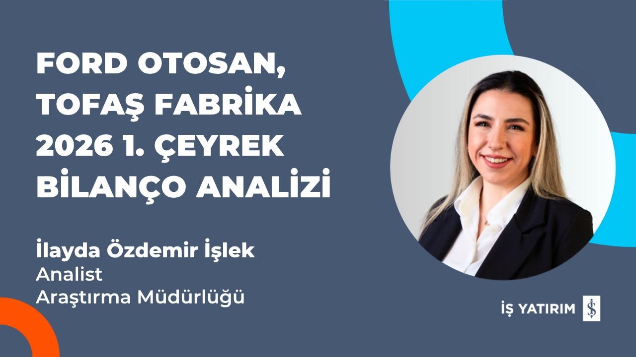 FORD OTOSAN, TOFAŞ FABRİKA 2026 1. ÇEYREK BİLANÇO ANALİZİ - İLAYDA ÖZDEMİR İŞLEK