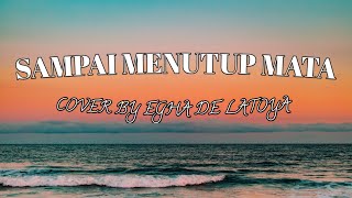 Download lagu SAMPAI MENUTUP MATA | EGHA DE LATOYA | COVER DAN LIRIK mp3