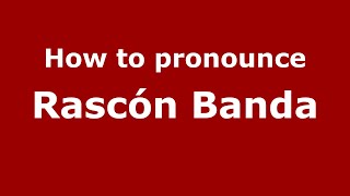 How to pronounce Rascón Banda