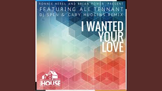 I Wanted Your Love (DJ Spen &amp; Gary Hudgins Remix)