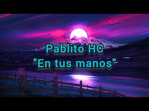 Letra Pablito HC - Nunca voy a Olvidarte - Dueles - En tus manos