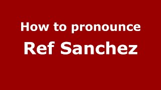 How to pronounce Ref Sanchez