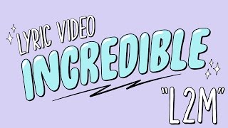 L2M - “INCREDIBLE” - [Official Lyric Video]