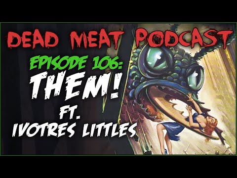 Them! ft. Ivotres Littles (Dead Meat Podcast #106)