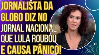ACABOU O AMOR: Jornalista da Globo diz no Jornal Nacional que Lula r0ub0u e causa pânico!
