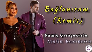 Dj Aqil &amp; Aygün Kazımova &amp; Namiq Qaracuxurlu - Baglaniram 2 ( Remix )