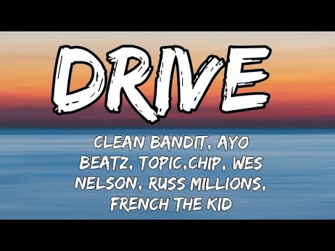 Clean Bandit, Ayo Beatz - Drive (Chip, Russ Millions, French The Kid, Wes Nelson & Topic)[Lyrics]