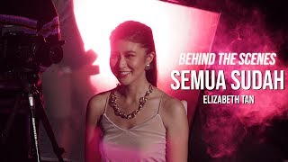 Elizabeth Tan - Semua Sudah (Behind The Scenes)