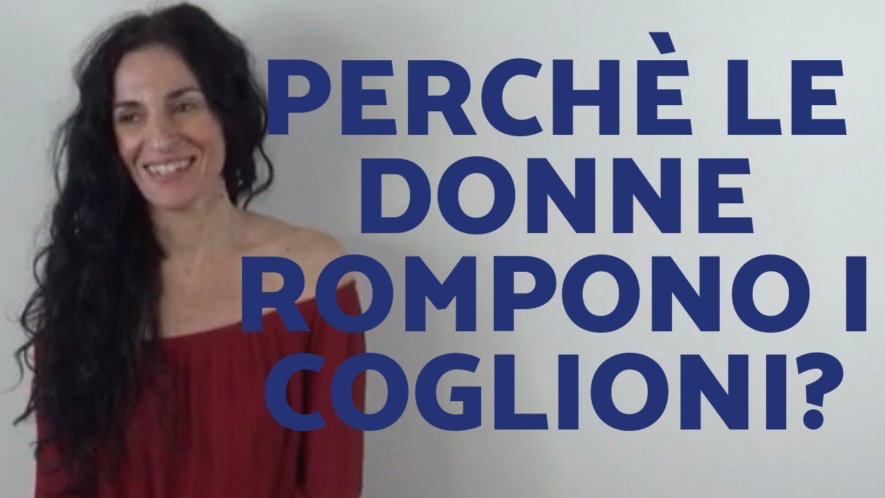 Perché le donne rompono i coglioni