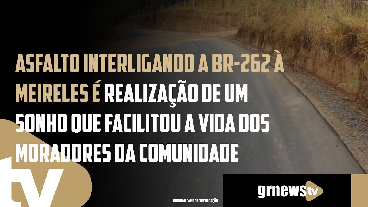 Asfalto interligando a BR-262 à Meireles é realização de um sonho que facilitou a vida dos moradores