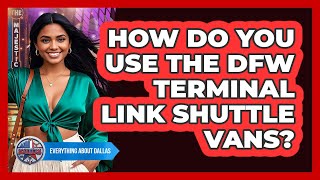 How Do You Use The DFW Terminal Link Shuttle Vans - Everything About Dallas