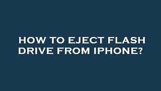 How to eject flash drive from iphone?