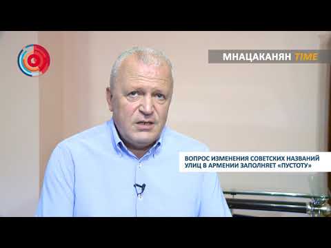 Мнацаканян/Time: Вопрос изменения советских названий улиц в Армении заполняет «пустоту»