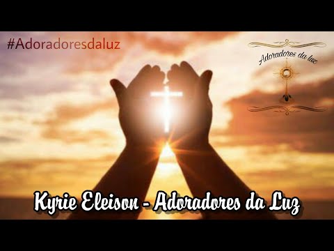 Kyrie Eleison - Adoradores da Luz