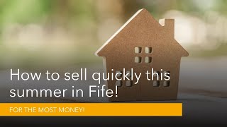 HOW TO SELL QUICKLY THIS SUMMER IN FIFE FOR THE MOST MONEY!