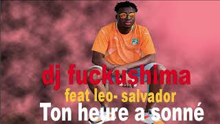 DJ FUKUSHIMA feat LEO-SALVADOR MATADOR  TON HEURE A SONNE