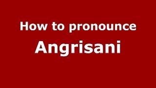How to pronounce Angrisani