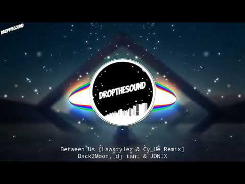 Back2Moon, dj tani & JONIX - Between Us [Lawstylez & Cy_He Remix]