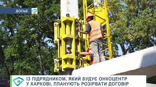 Із підрядником, який будує онкоцентр у Харкові, планують розірвати договір