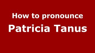How to pronounce Patricia Tanus