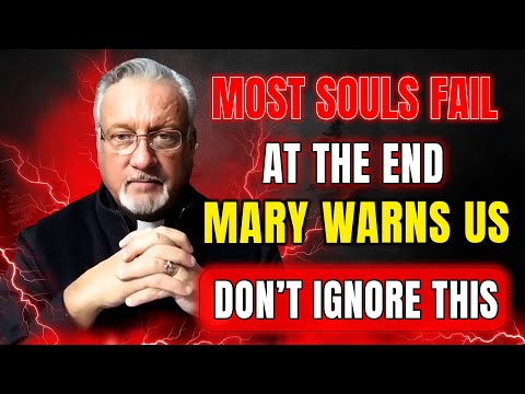 Why Most Souls Fail at the End: Fr. Dan Reehil Reveals Mary’s Urgent Call Today