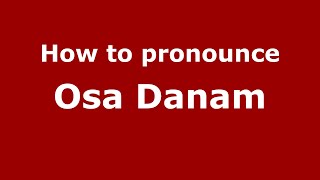 How to pronounce Osa Danam
