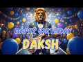 DAKSH Happy Birthday Song Happy Birthday To Daksh