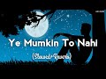 Ye Mumkin To Nahi Slowed Reverb Sahir Ali Bagga