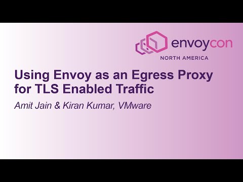 Using Envoy as an Egress Proxy for TLS Enabled Traffic - Amit Jain & Kiran Kumar, VMware