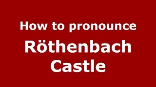 How to pronounce Röthenbach Castle