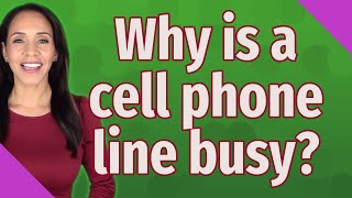 Why is a cell phone line busy?