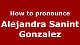 How to pronounce Alejandra Sanint Gonzalez