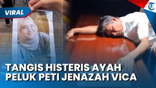 TANGIS HISTERIS Ayah Vica Peluk Peti Jenazah Putrinya di RS Polri, Sempat Hilang seusai Jadi Korban