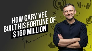 How Gary Vee Built His Fortune of $160 Million