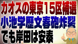 1008回　カオスの東京15区補選　小池百合子学歴詐称問題も相まって混沌！３戦全敗でも岸田が安泰な理由