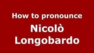 How to pronounce Nicol&ograve; Longobardo