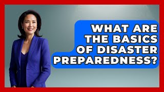 What Are The Basics Of Disaster Preparedness? - The Geography Atlas